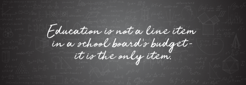 Graphical quote Education is not a line item in a school's budget - it is the only item.